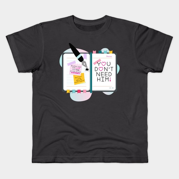 You don't need him - positivity Kids T-Shirt by By Diane Maclaine